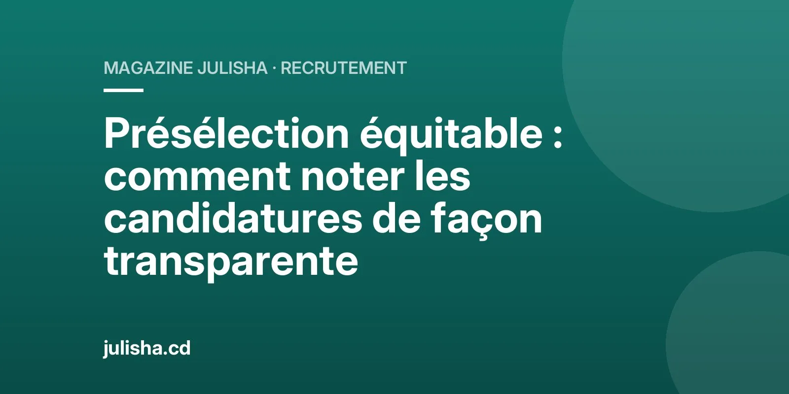 Présélection équitable : comment noter les candidatures de façon transparente